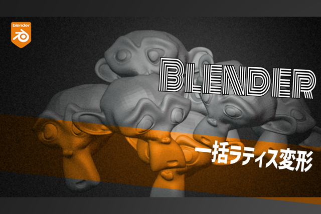 Blender 選択したオブジェクトすべてにラティス設定をしてゆがませる